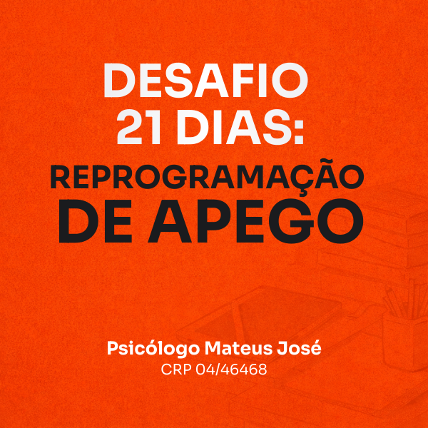 Como Reprogramar o Apego e Construir Relações Seguras – Curso Desafio 21 Dias com Psicólogo Mateus José