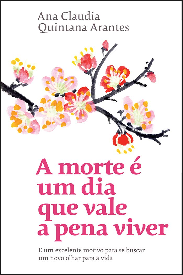 A morte é um dia que vale a pena viver, Ana Cláudia Quintana Arantes – Luto, Cuidados Paliativos, Reflexão