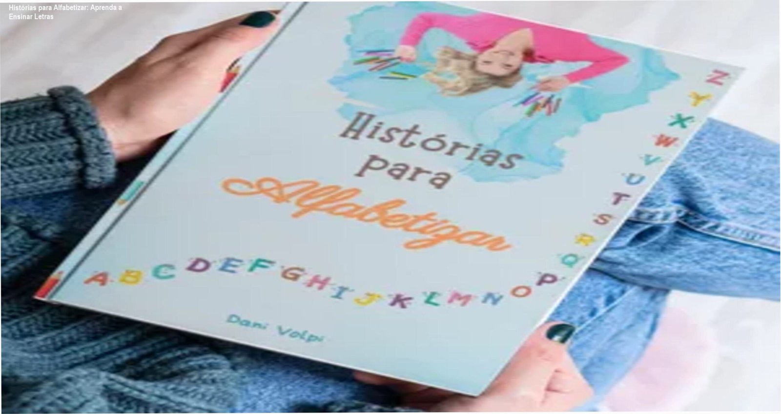 Histórias para Alfabetizar: Aprenda a Ensinar Letras 1 https://ondeaprender.com.br/historias-para-alfabetizar-aplicacao-pratica/ Capa do ebook Histórias para Alfabetizar de Dani Volpi, ensino lúdico de fonemas para crianças