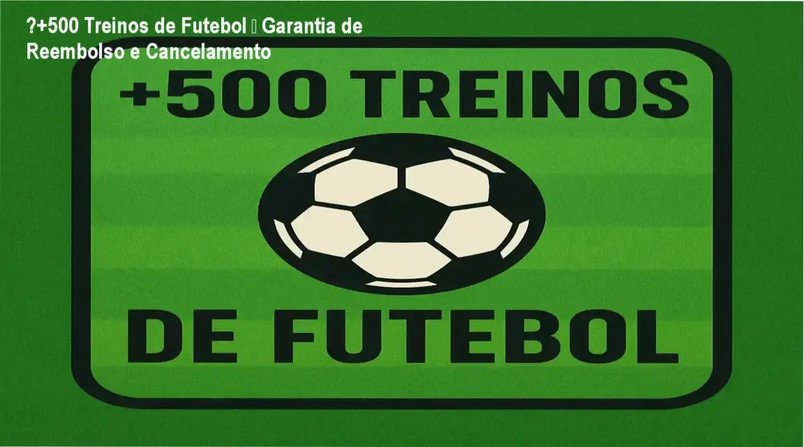 ⚽+500 Treinos de Futebol – Garantia de Reembolso e Cancelamento 1 https://ondeaprender.com.br/garantia-500-treinos-futebol/ ⚽+500 Treinos de Futebol compra segura e acesso oficial