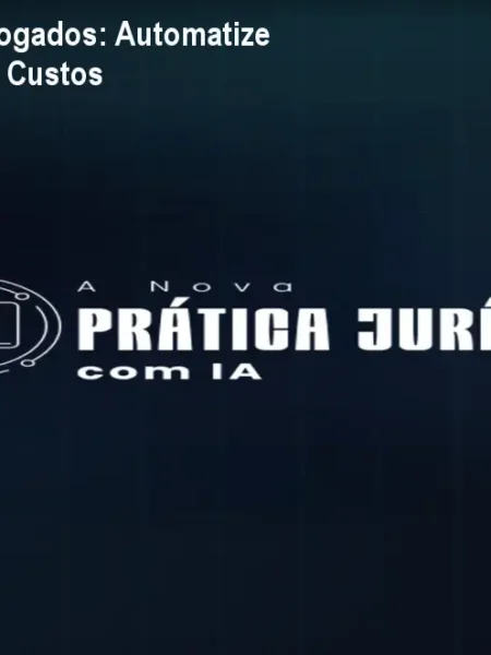 Curso IA para Advogados: Automatize Petições e Reduza Custos