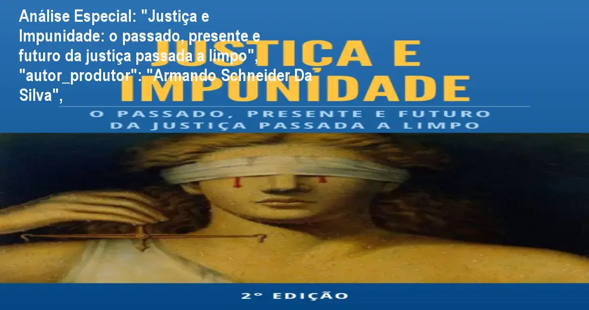 Análise Especial: "Justiça e Impunidade: o passado, presente e futuro da justiça passada a limpo", "autor_produtor": "Armando Schneider Da Silva", 1 https://ondeaprender.com.br/justica-e-impunidade-o-passado-presente-e-futuro-da-justica-passada-a-limpo-autor-produtor-armando-schneider-da-silva/ Capa informativa sobre o tema "Justiça e Impunidade: o passado, presente e futuro da justiça passada a limpo", "autor_produtor": "Armando Schneider Da Silva",