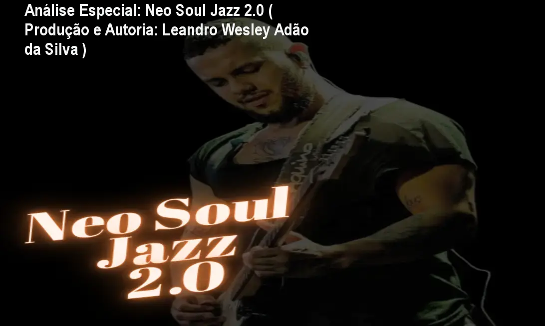 Análise Especial: Neo Soul Jazz 2.0 ( Produção e Autoria: Leandro Wesley Adão da Silva ) 1 https://ondeaprender.com.br/neo-soul-jazz-2-0-producao-e-autoria-leandro-wesley-adao-da-silva/ Capa informativa sobre o tema Neo Soul Jazz 2.0 ( Produção e Autoria: Leandro Wesley Adão da Silva )
