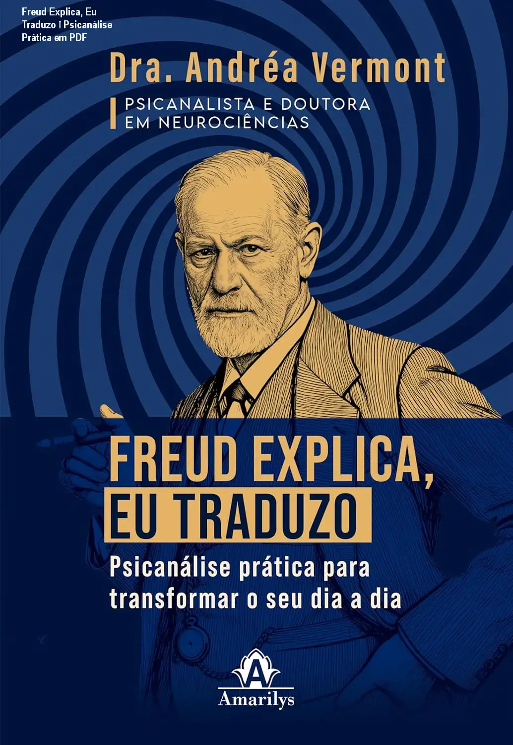 Freud Explica, Eu Traduzo – Psicanálise Prática em PDF 1 https://ondeaprender.com.br/aprender/freud-explica-eu-traduzo-como-usar/ Freud Explica, Eu Traduzo – Psicanálise Prática em PDF