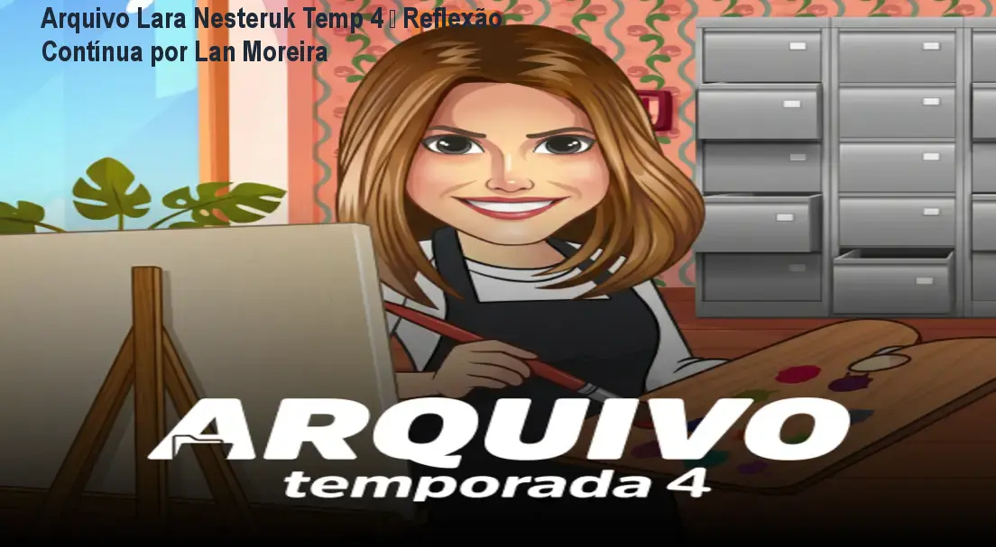 Arquivo Lara Nesteruk Temp 4 – Reflexão Contínua por Lan Moreira 1 https://ondeaprender.com.br/aprender/arquivo-lara-nesteruk-temp-4-acesso-seguro/ Arquivo Lara Nesteruk Temp 4 – Reflexão Contínua por Lan Moreira
