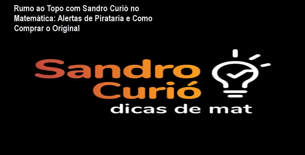 Rumo ao Topo com Sandro Curió no Matemática: Alertas de Pirataria e Como Comprar o Original 1 https://ondeaprender.com.br/aprender/rumo-ao-topo-com-sandro-curio-matematica-seguro/ Rumo ao Topo com Sandro Curió no Matemática: Alertas de Pirataria e Como Comprar o Original