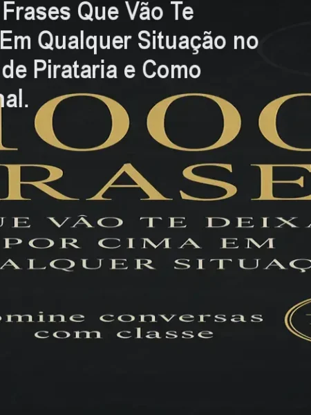 (Completo) 1000 Frases Que Vão Te Deixar Por Cima Em Qualquer Situação no Hotmart: Alertas de Pirataria e Como Comprar o Original.