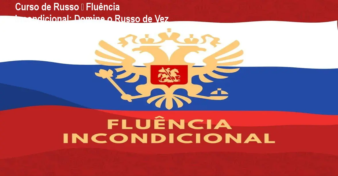 Curso de Russo – Fluência Incondicional: Domine o Russo de Vez 1 https://ondeaprender.com.br/aprender/curso-russo-fluencia-incondicional-duvida-cauda-longa/ Curso de Russo – Fluência Incondicional: Domine o Russo de Vez