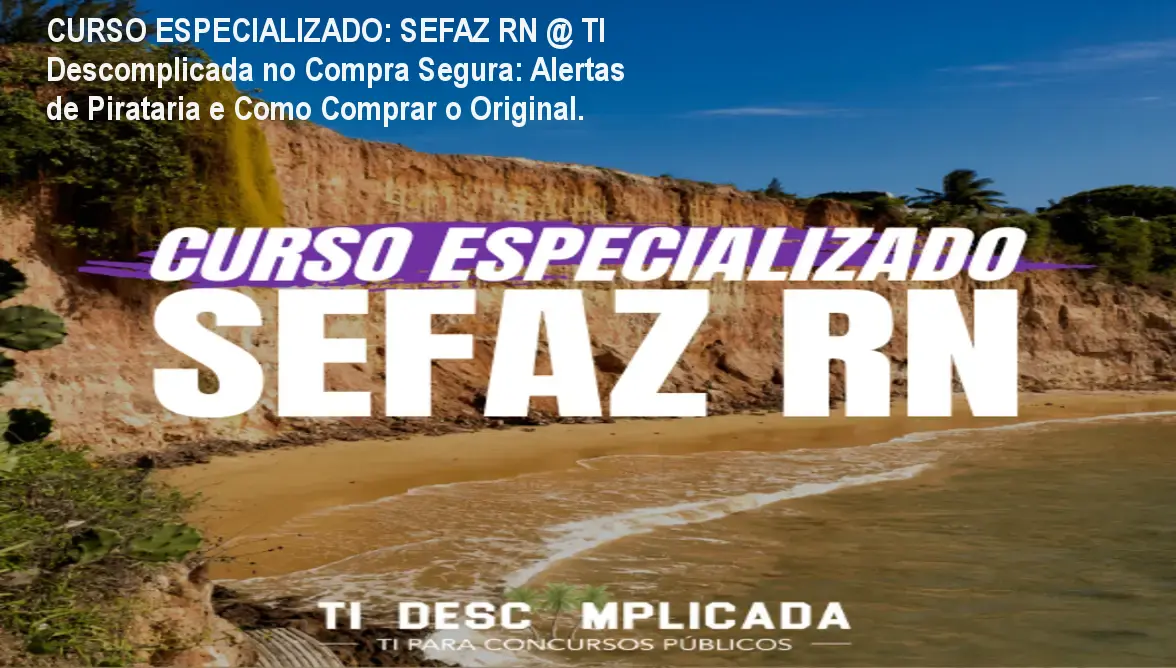 CURSO ESPECIALIZADO: SEFAZ RN @ TI Descomplicada no Compra Segura: Alertas de Pirataria e Como Comprar o Original. 1 https://ondeaprender.com.br/aprender/curso-especializado-sefaz-rn-ti-descomplicada-compra-segura-seguro/ CURSO ESPECIALIZADO: SEFAZ RN @ TI Descomplicada no Compra Segura: Alertas de Pirataria e Como Comprar o Original.