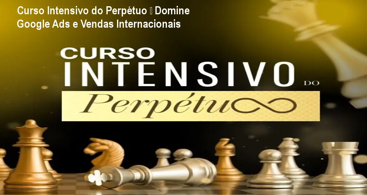 Curso Intensivo do Perpétuo – Domine Google Ads e Vendas Internacionais 1 https://ondeaprender.com.br/aprender/curso-intensivo-perpetuo-elaine-santana-vilar/ Curso Intensivo do Perpétuo – Domine Google Ads e Vendas Internacionais