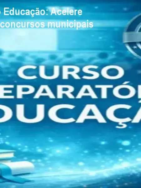 Curso Preparatório Educação: Acelere sua aprovação em concursos municipais
