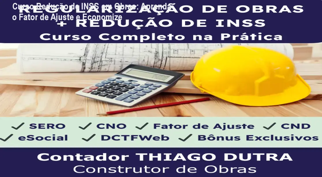 Curso Redução de INSS em Obras: Aprenda o Fator de Ajuste e Economize 1 https://ondeaprender.com.br/curso-reducao-inss-obras-fator-ajuste/ Imagem mostrando o curso prático de redução de INSS em obras com planilha do Fator de Ajuste