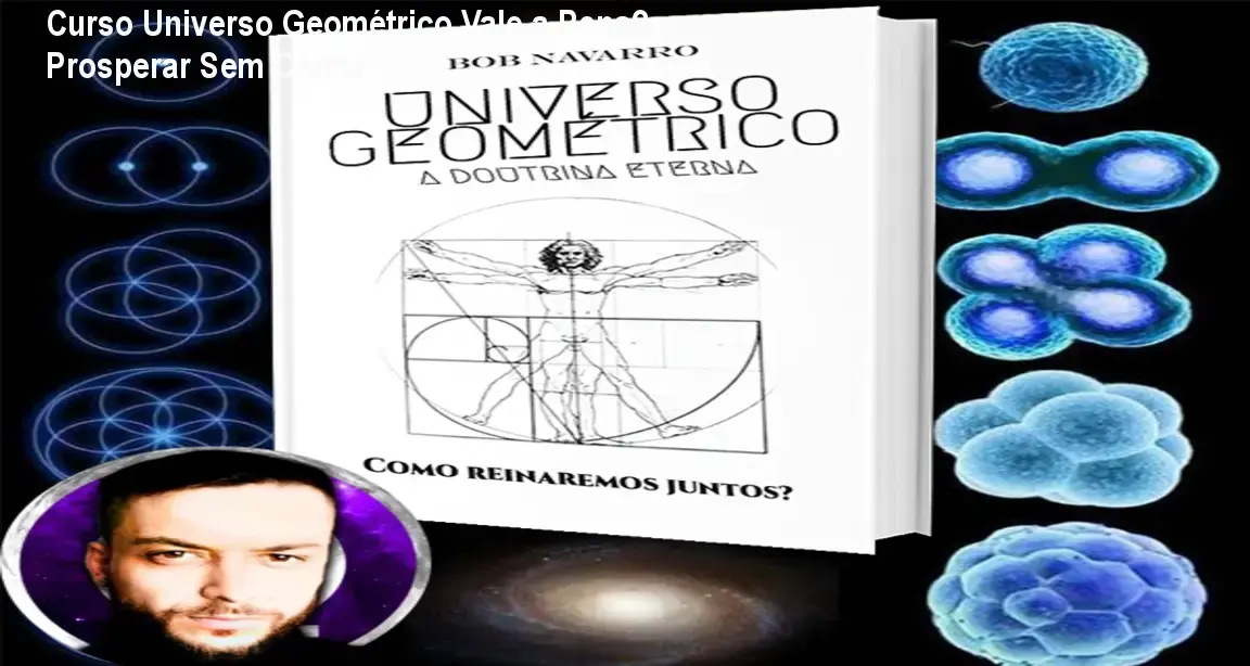 Curso Universo Geométrico Vale a Pena? Prosperar Sem Carma 1 https://ondeaprender.com.br/curso-universo-geometrico-bob-navarro-vale-a-pena/ Capa do curso Universo Geométrico de Bob Navarro exibindo conceitos de geometria sagrada e expansão da consciência