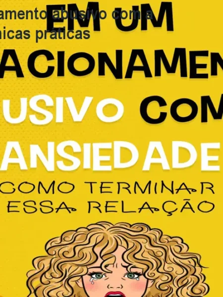 Em um relacionamento abusivo com a ansiedade – técnicas práticas