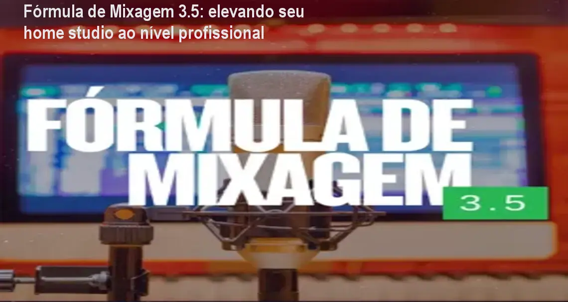 Tela do curso Fórmula de Mixagem 3.5 mostrando módulos de mixagem avançada para home studios