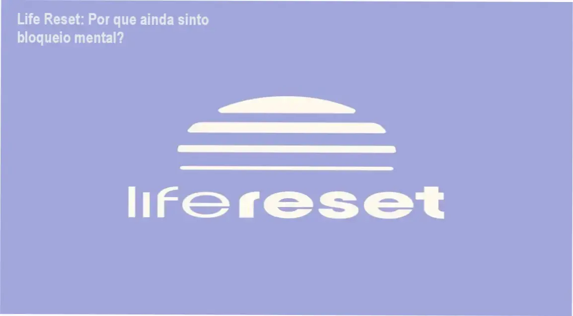 Life Reset: Por que ainda sinto bloqueio mental? 1 https://ondeaprender.com.br/life-reset-por-que-bloqueio-mental/ Imagem da masterclass Life Reset mostrando transformação emocional e mental