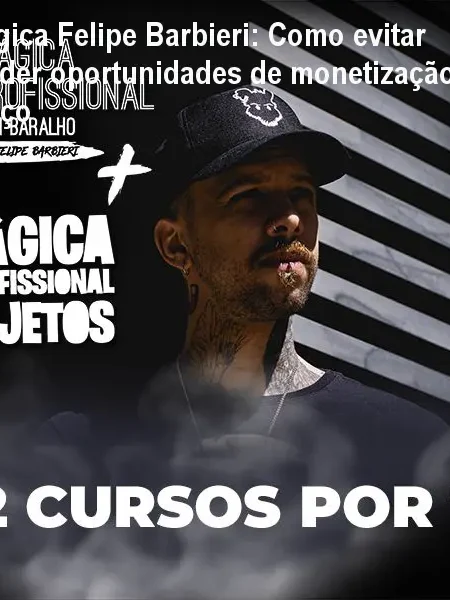 Mágica Felipe Barbieri: Como evitar perder oportunidades de monetização? Preço