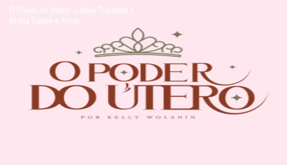 O Poder do Útero – Libere Traumas e Atraia Saúde e Amor 1 https://ondeaprender.com.br/o-poder-do-utero-libera-o-de-traumas-saude-e-prosperidade-oferta-oficial/ Capa do curso O Poder do Útero, mostrando técnicas de limpeza energética uterina para liberar traumas e melhorar a saúde feminina