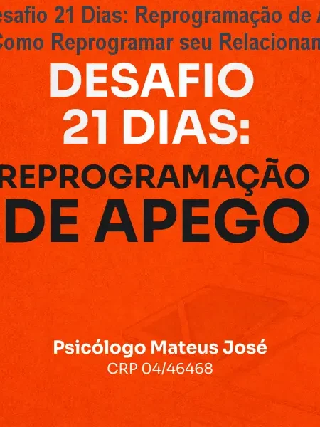 Desafio 21 Dias: Reprogramação de Apego – Como Reprogramar seu Relacionamento