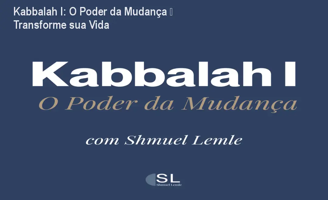 Kabbalah I: O Poder da Mudança – Transforme sua Vida 1 https://ondeaprender.com.br/aprender/shmuel-lemle-kabbalah-i-poder-mudanca-curso-online/ Kabbalah I: O Poder da Mudança – Transforme sua Vida