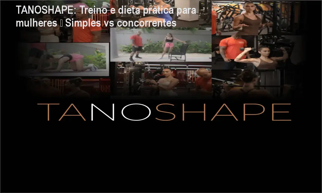 TANOSHAPE: Treino e dieta prática para mulheres – Simples vs concorrentes 1 https://ondeaprender.com.br/aprender/tanoshape-curso-emagrecimento-feminino/ TANOSHAPE: Treino e dieta prática para mulheres – Simples vs concorrentes