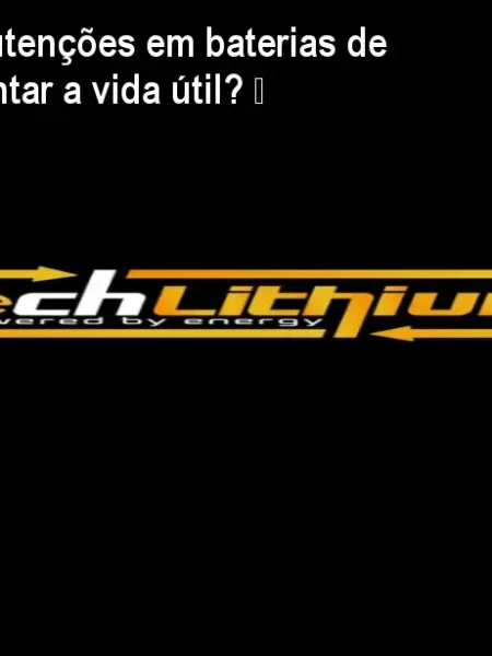 TechLithium Manutenções em baterias de lítio – Como aumentar a vida útil? – Preço