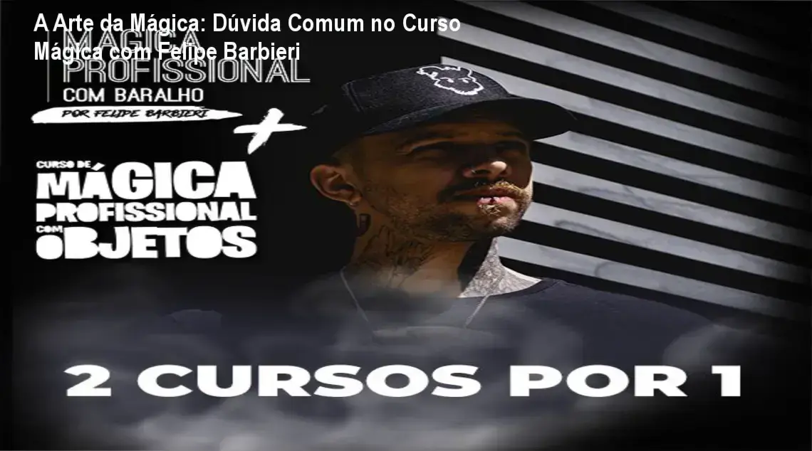 Curso de mágica com Felipe Barbieri: detalhes sobre técnicas clássicas e mentais para entretenimento profissional