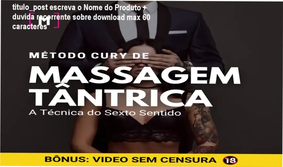 titulo_post escreva o Nome do Produto + duvida recorrente sobre download max 60 caracteres 1 https://ondeaprender.com.br/18-metodo-cury-de-massagem-tantrica-a-tecnica-do-sexto-sentido/ Mulher e homem em posição de massagem tântrica com mãos unidas, ambiente acolhedor e símbolos de relaxamento.