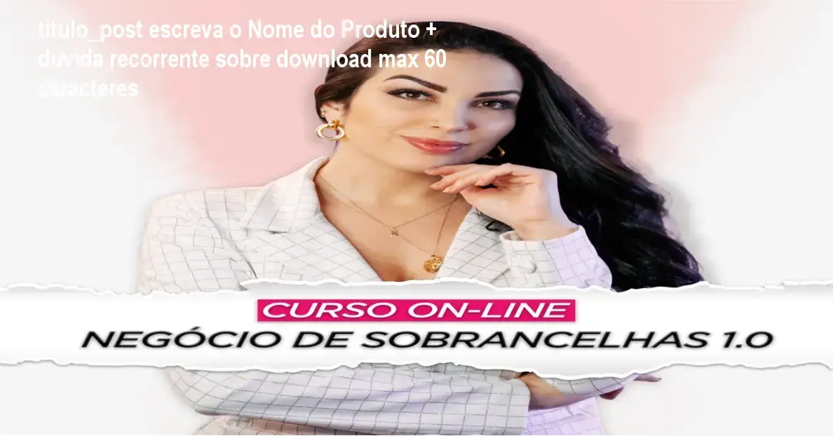 titulo_post escreva o Nome do Produto + duvida recorrente sobre download max 60 caracteres 1 https://ondeaprender.com.br/negocio-de-sobrancelhas-1-0-2/ Camila Katia demonstrando técnicas de estilo masculino com pinsas no curso pratico