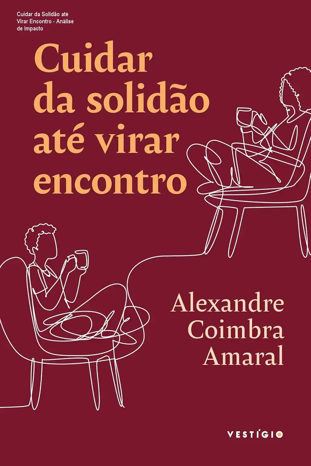 Cuidar da Solidão até Virar Encontro - Análise de Impacto 1 https://ondeaprender.com.br/cuidar-da-solidao-ate-virar-encontro-analise-tecnica/ Capa do livro Cuidar da solidão até virar encontro de Alexandre Coimbra Amaral