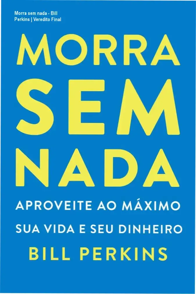 Capa do livro Morra sem nada de Bill Perkins sobre otimização de vida e finanças