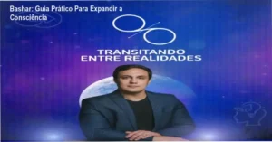 Bashar: Explorando a Consciência Sob Perspectiva Científica